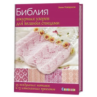 Библия ажурных узоров для вязания спицами. 35 воздушных мотивов и 13 изысканных проектов