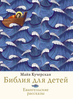 Библия для детей. Евангельские рассказы Пересказ Кучерской