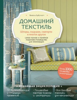 Домашний текстиль. Шторы, подушки, скатерти и многое другое. Самое полное и понятное пошаговое руков