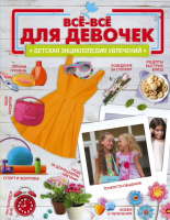 Все-все для девочек Детская энциклопедия увлечений
