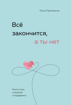 Примаченко Всё закончится, а ты нет Книга силы, утешения и поддержки